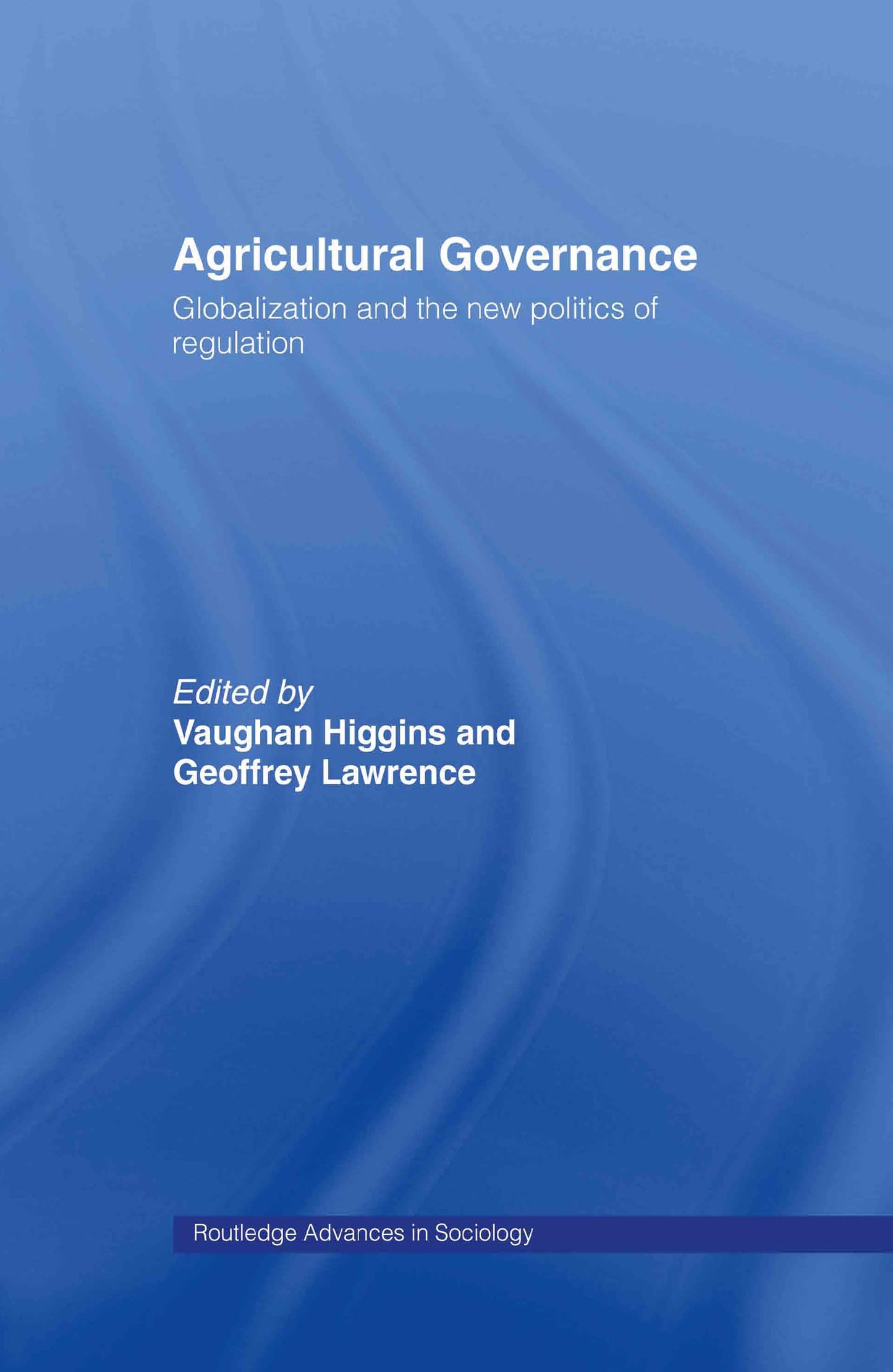 Agricultural Governance: Globalization and the New Politics of Regulation (Routledge Advances in Sociology)