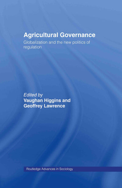Agricultural Governance: Globalization and the New Politics of Regulation (Routledge Advances in Sociology)