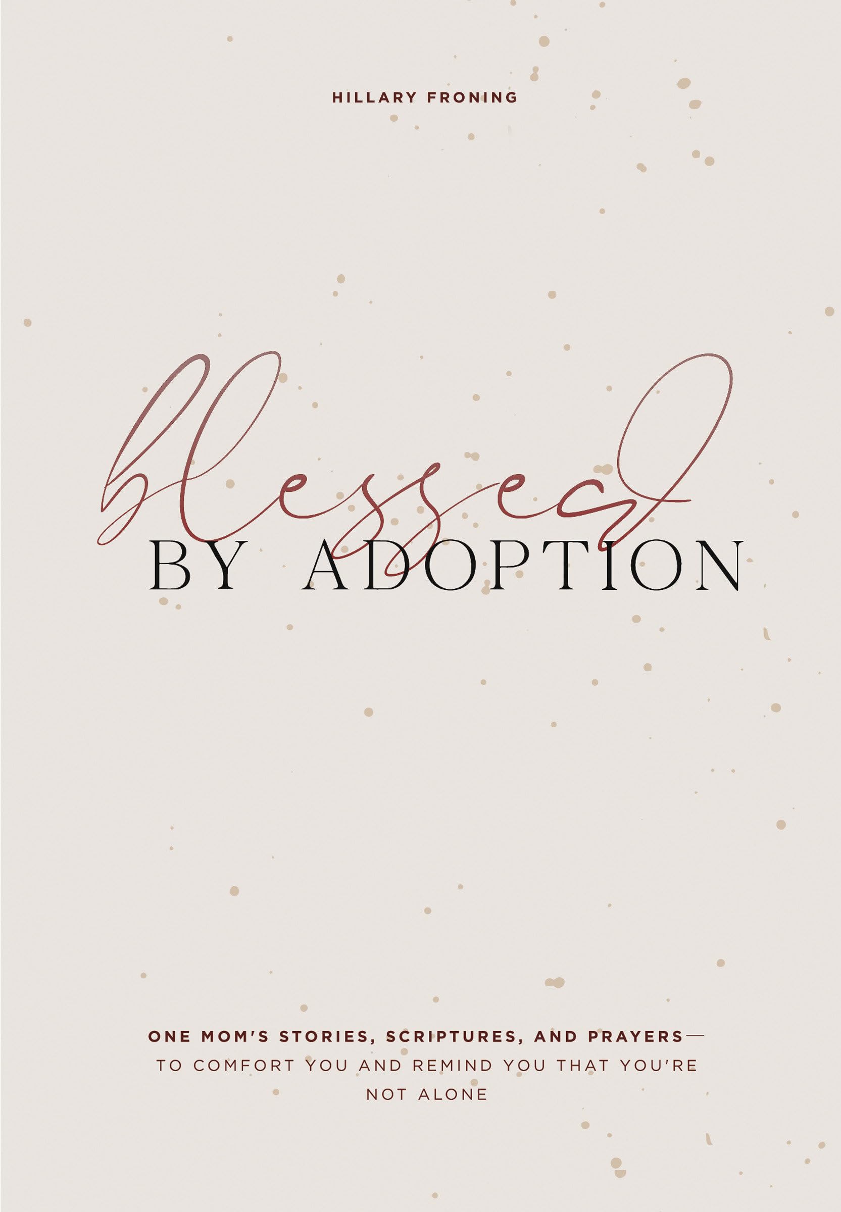 Blessed by Adoption: One Mom's Stories, Scriptures, and Prayers to Comfort You and Remind You That You're Not Alone