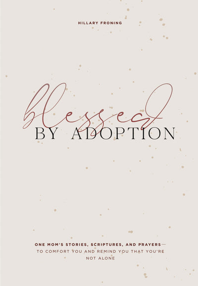Blessed by Adoption: One Mom's Stories, Scriptures, and Prayers to Comfort You and Remind You That You're Not Alone