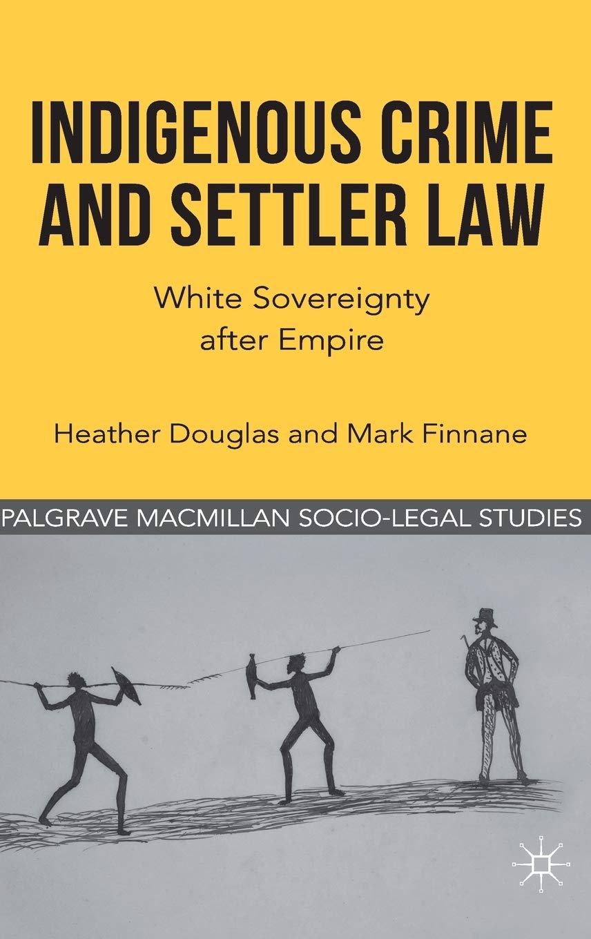 Indigenous Crime and Settler Law: White Sovereignty after Empire (Palgrave Socio-Legal Studies)