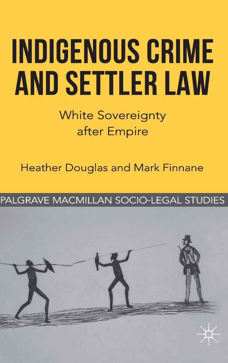 Indigenous Crime and Settler Law: White Sovereignty after Empire (Palgrave Socio-Legal Studies)