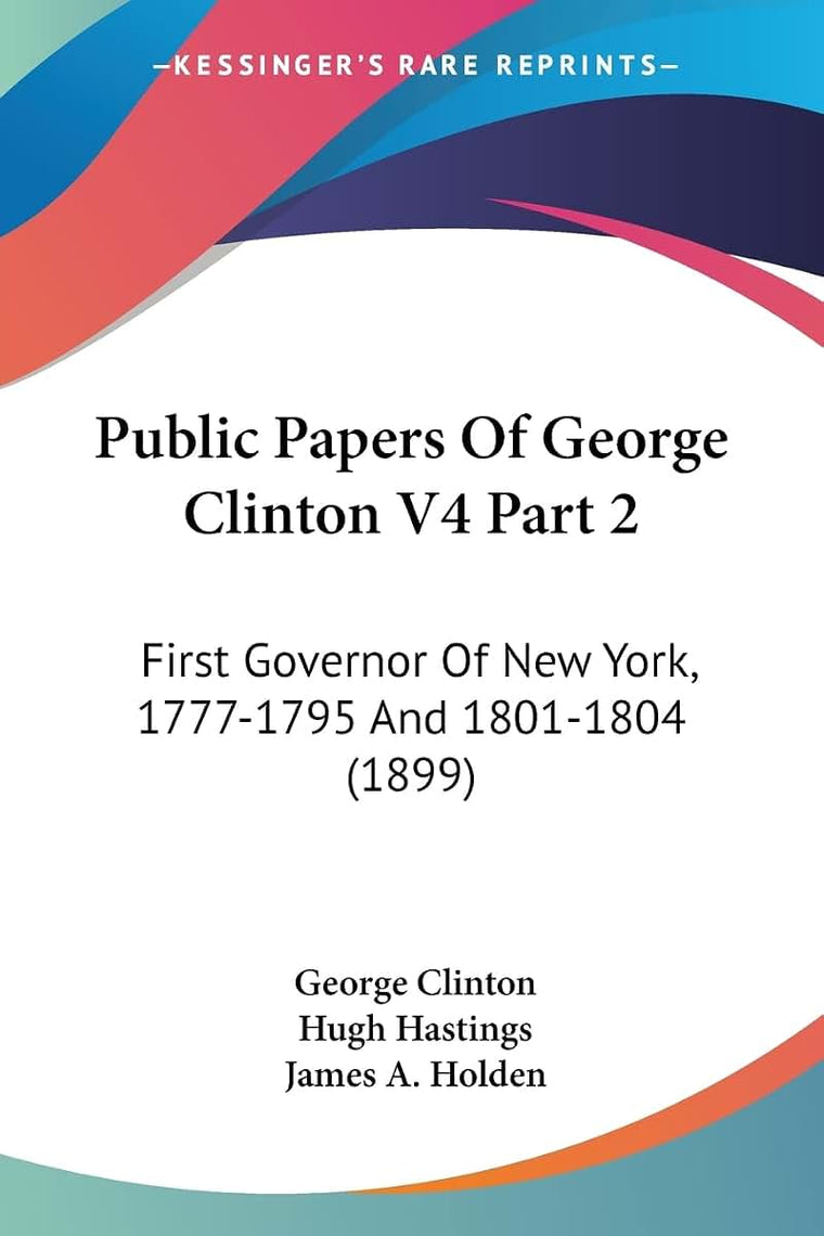 Public Papers Of George Clinton V4 Part 2: First Governor Of New York, 1777-1795 And 1801-1804 (1899)