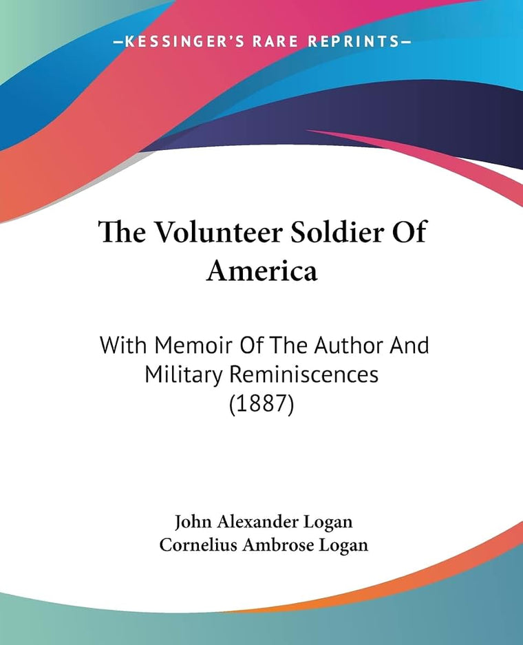 The Volunteer Soldier Of America: With Memoir Of The Author And Military Reminiscences (1887)