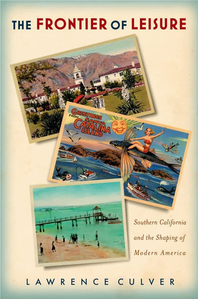 The Frontier of Leisure: Southern California and the Shaping of Modern America