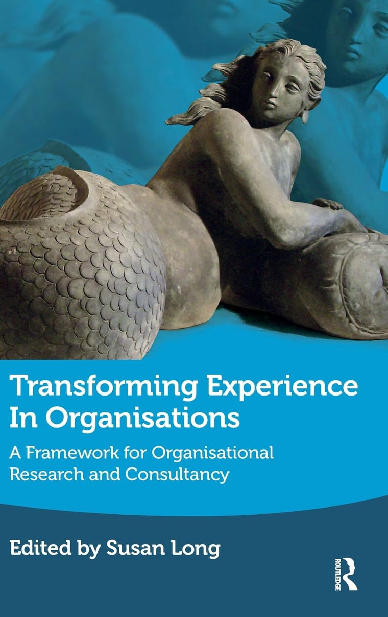 Transforming Experience in Organisations: A Framework for Organisational Research and Consultancy