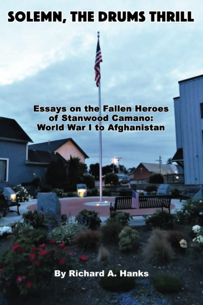 Solemn, The Drums Thrill: Essays on the Fallen Heroes of Stanwood Camano: World War I to Afghanistan