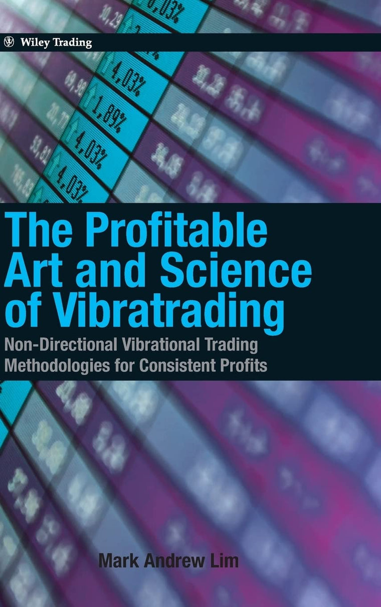 The Profitable Art and Science of Vibratrading: Non-Directional Vibrational Trading Methodologies for Consistent Profits