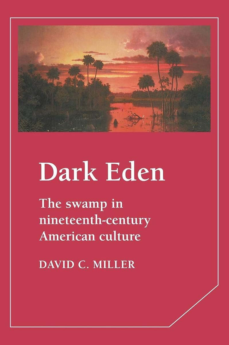 Dark Eden: The Swamp in Nineteenth-Century American Culture (Cambridge Studies in American Literature and Culture, Series Number 43)