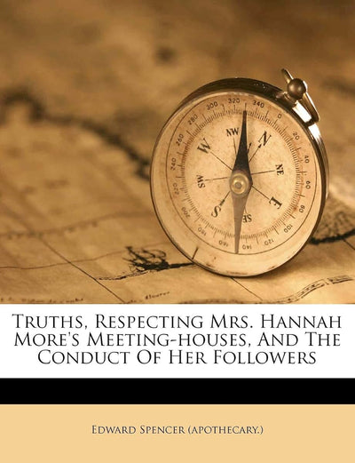 Truths, Respecting Mrs. Hannah More's Meeting-Houses, and the Conduct of Her Followers
