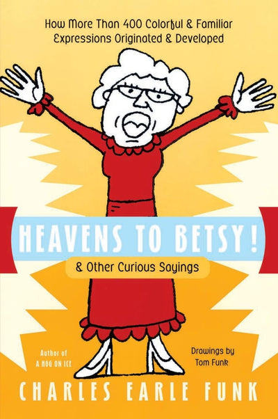 Heavens to Betsy!: & Other Curious Sayings