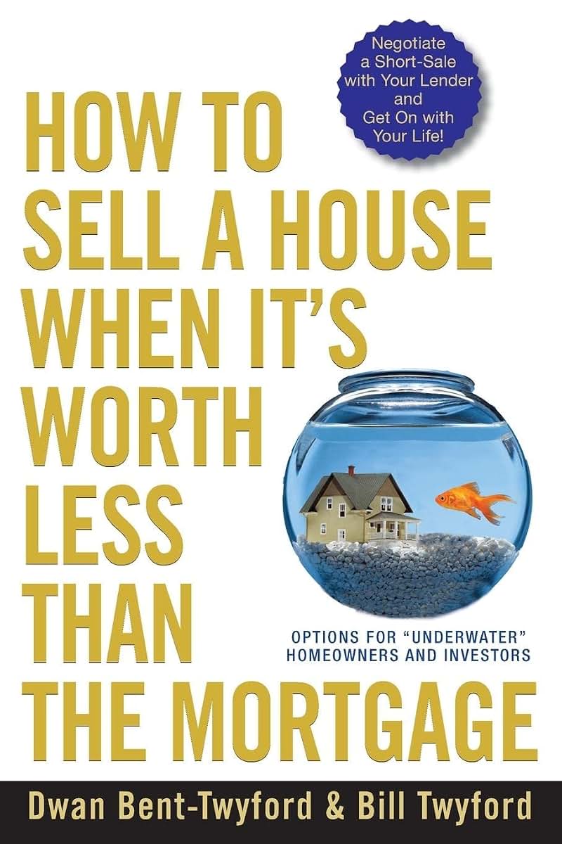 How to Sell a House When It's Worth Less Than the Mortgage: Options for "Underwater" Homeowners and Investors