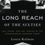 The Long Reach of the Sixties: LBJ, Nixon, and the Making of the Contemporary Supreme Court