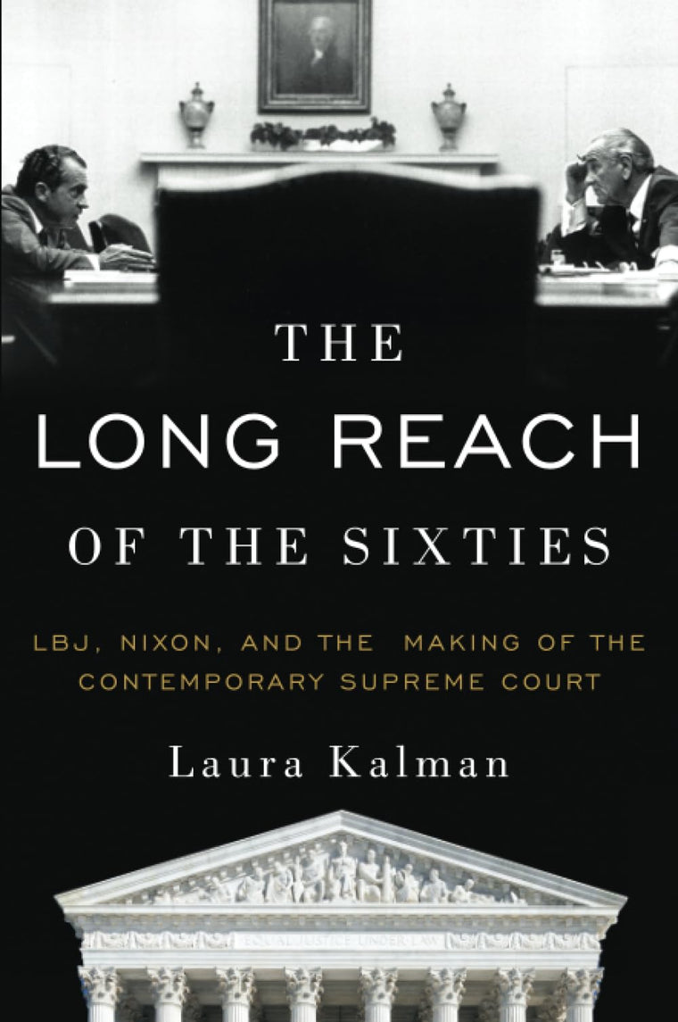 The Long Reach of the Sixties: LBJ, Nixon, and the Making of the Contemporary Supreme Court