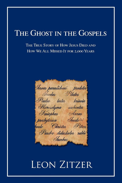 The Ghost in the Gospels: The True Story of How Jesus Died and How We All Missed It for 2,000 Years