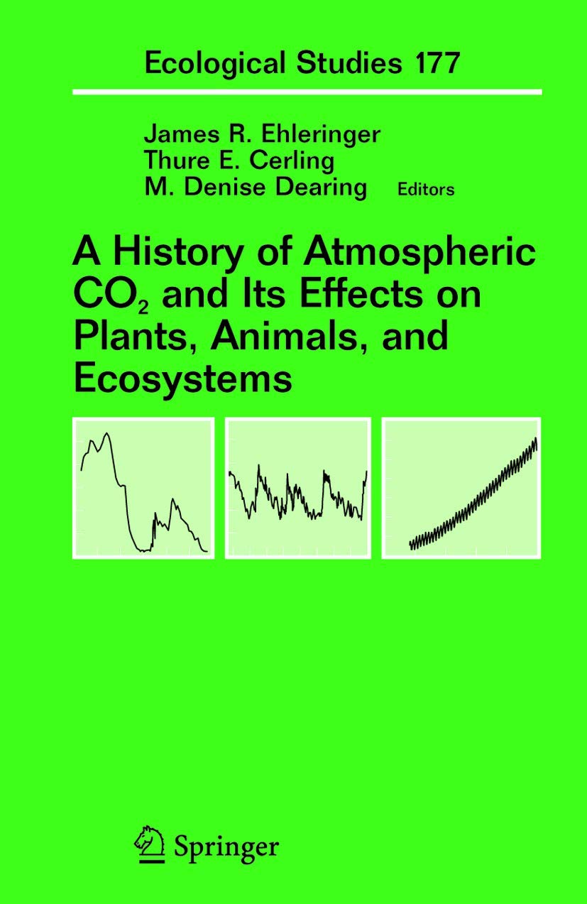 A History of Atmospheric CO2 and Its Effects on Plants, Animals, and Ecosystems (Ecological Studies, 177)