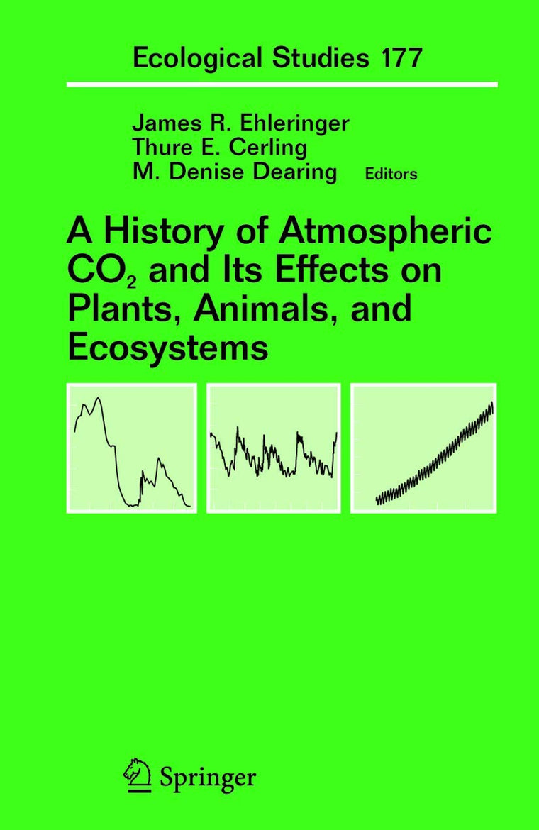 A History of Atmospheric CO2 and Its Effects on Plants, Animals, and Ecosystems (Ecological Studies, 177)
