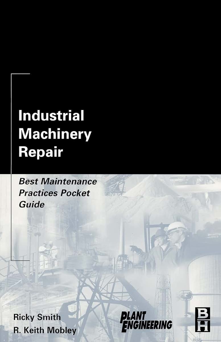 Industrial Machinery Repair: Best Maintenance Practices Pocket Guide (Plant Engineering)