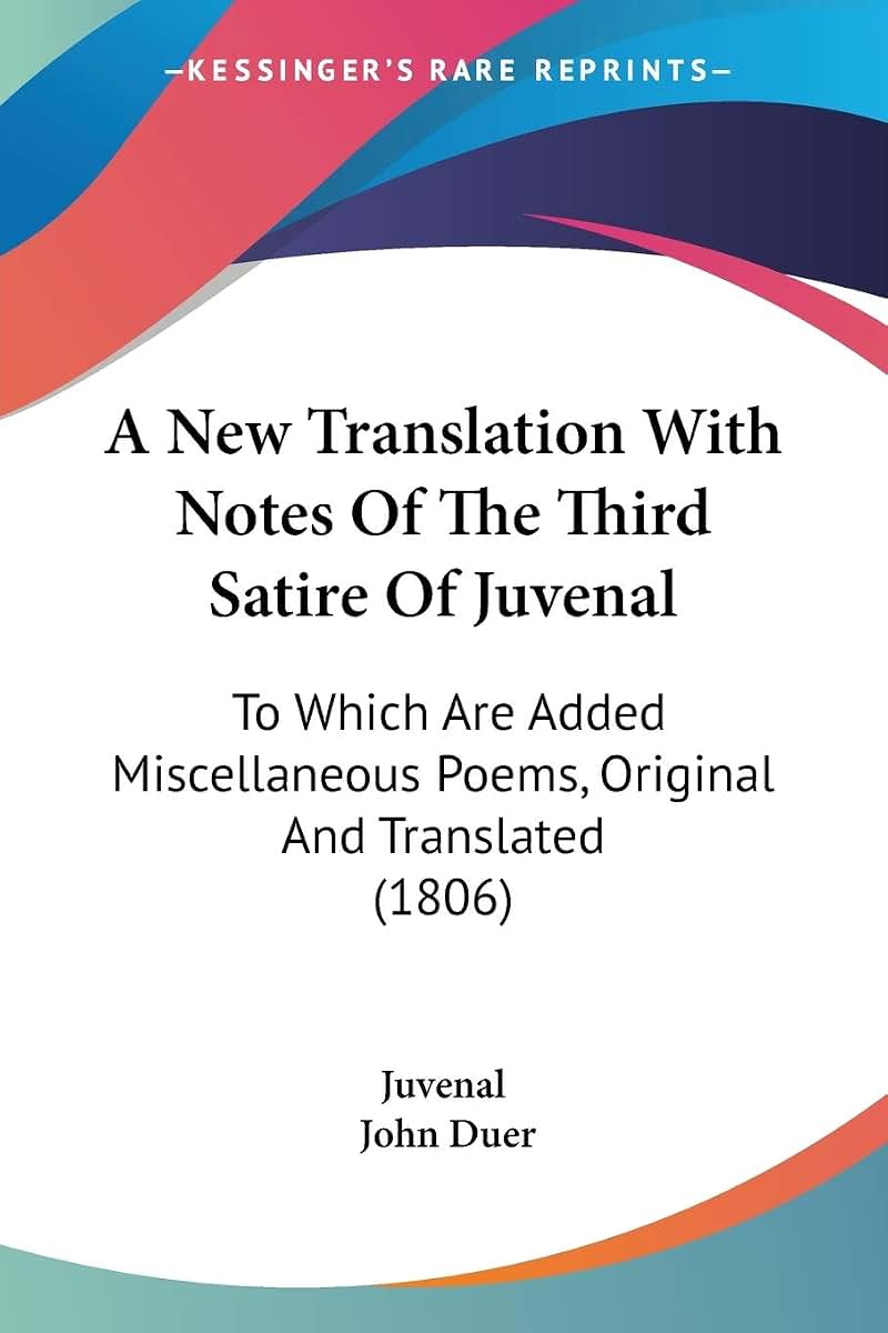 A New Translation With Notes Of The Third Satire Of Juvenal: To Which Are Added Miscellaneous Poems, Original And Translated (1806)