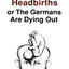 Headbirths: Or the Germans Are Dying Out