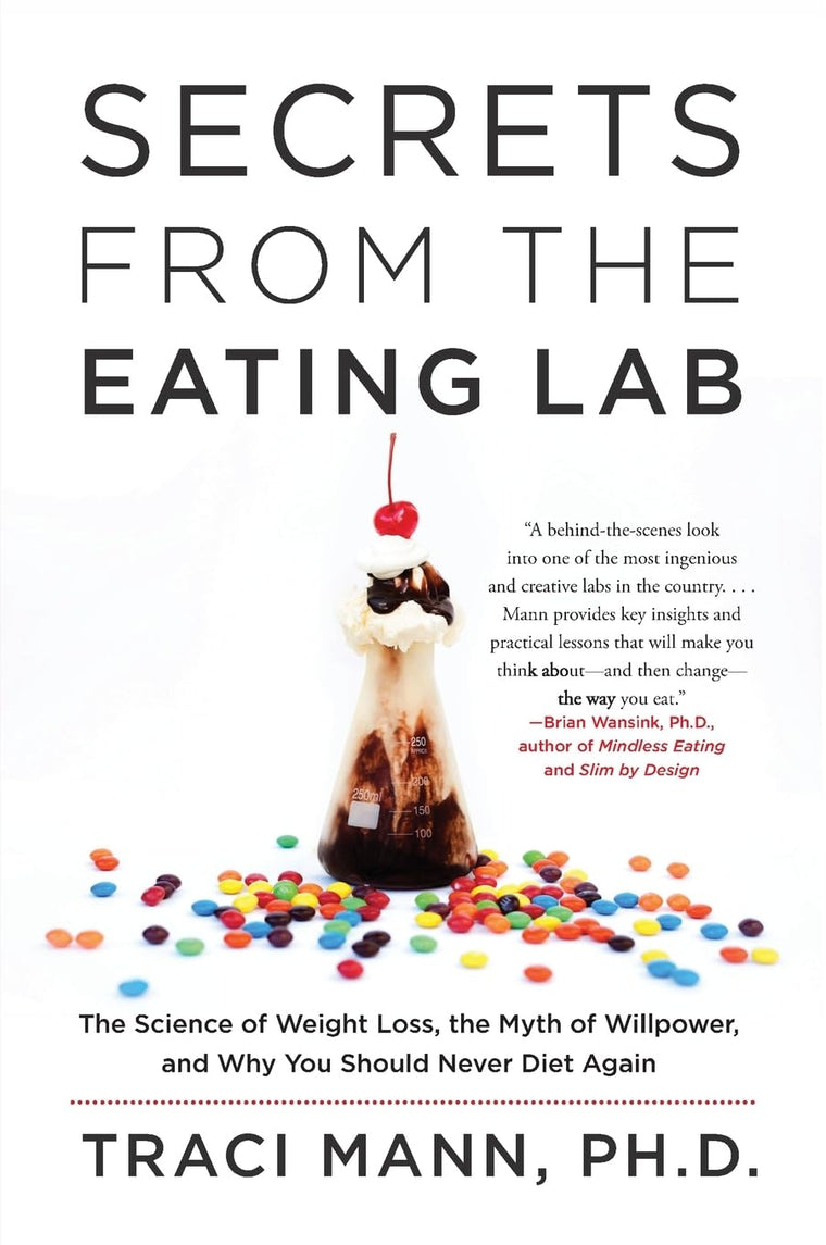 Secrets From the Eating Lab: The Science of Weight Loss, the Myth of Willpower, and Why You Should Never Diet Again