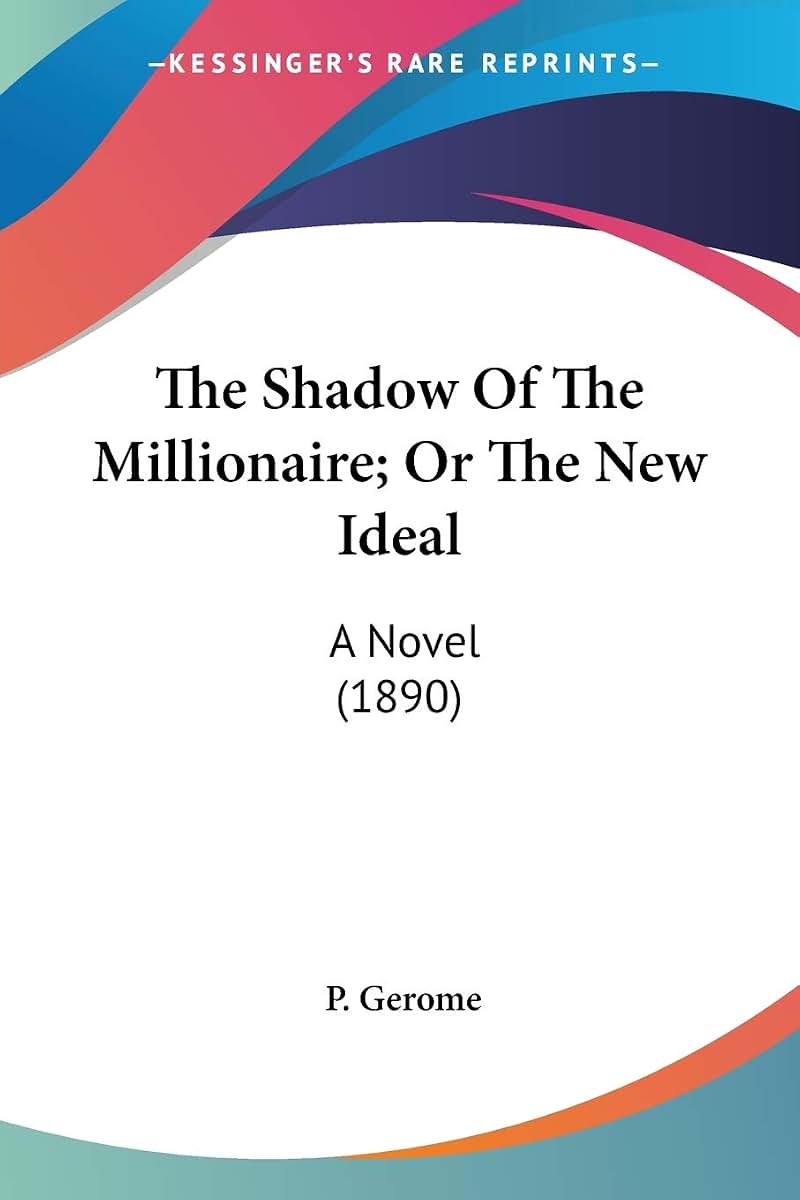 The Shadow Of The Millionaire; Or The New Ideal: A Novel (1890)