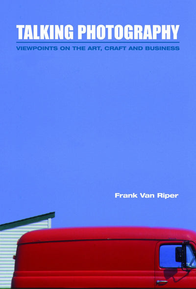 Talking Photography: Viewpoints on the Art, Craft and Business
