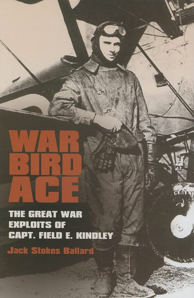 War Bird Ace: The Great War Exploits of Capt. Field E. Kindley (Volume 8) (C. A. Brannen Series)