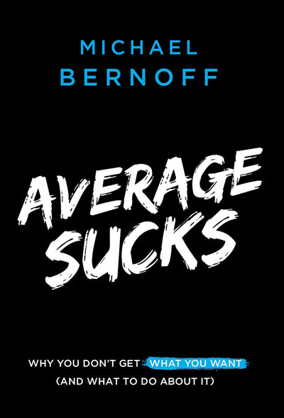 Average Sucks: Why You Don't Get What You Want (And What to