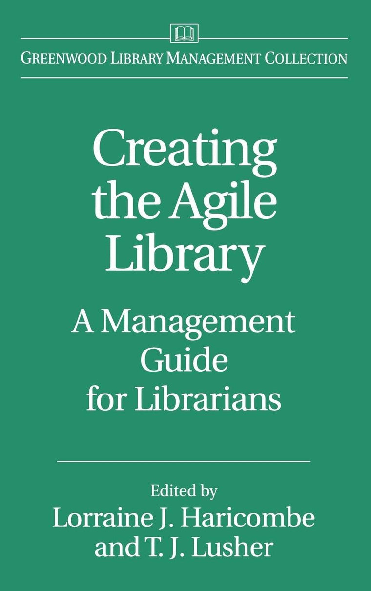 Creating the Agile Library: A Management Guide for Librarians (Libraries Unlimited Library Management Collection)