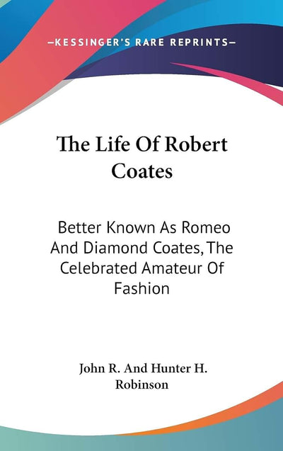 The Life Of Robert Coates: Better Known As Romeo And Diamond Coates, The Celebrated Amateur Of Fashion