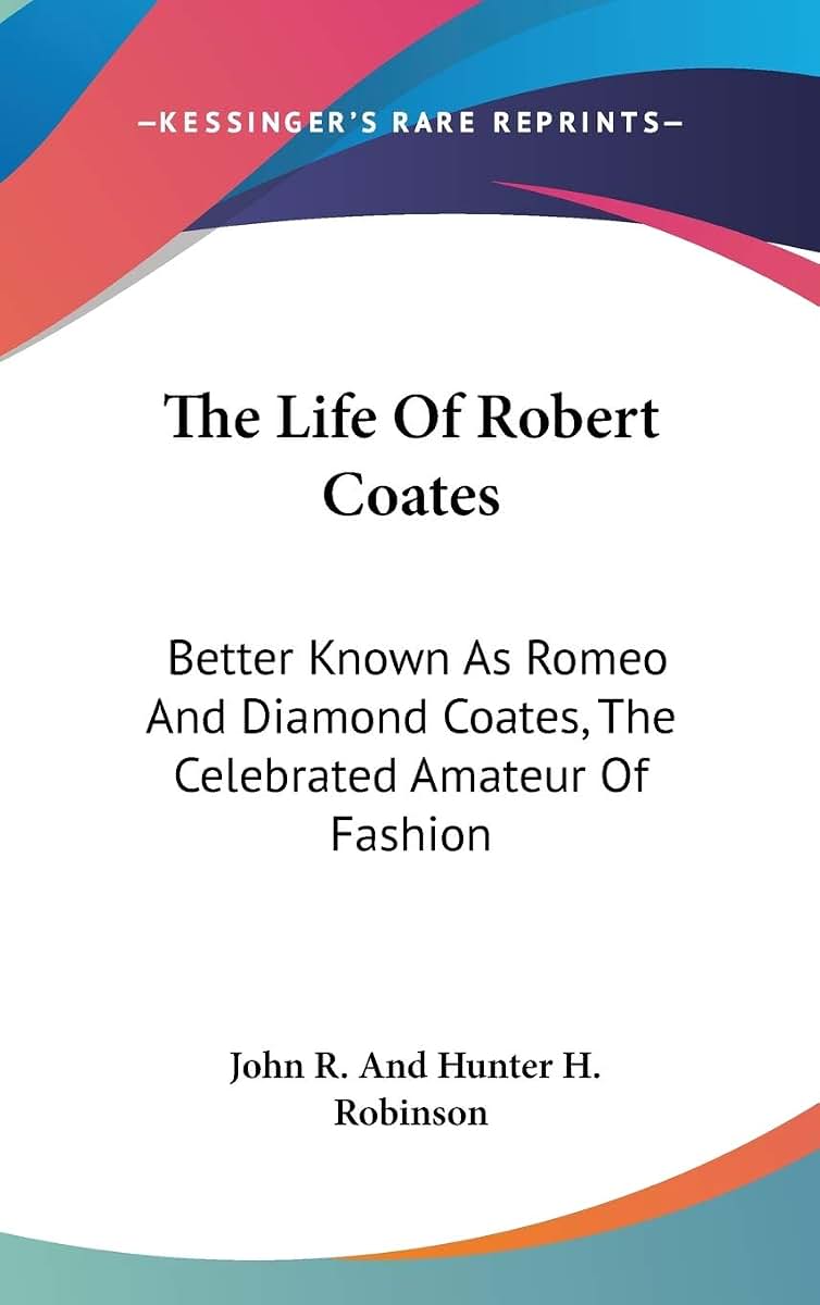 The Life Of Robert Coates: Better Known As Romeo And Diamond Coates, The Celebrated Amateur Of Fashion