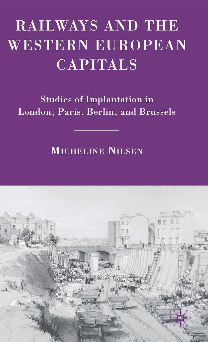 Railways and the Western European Capitals: Studies of Implantation in London, Paris, Berlin, and Brussels