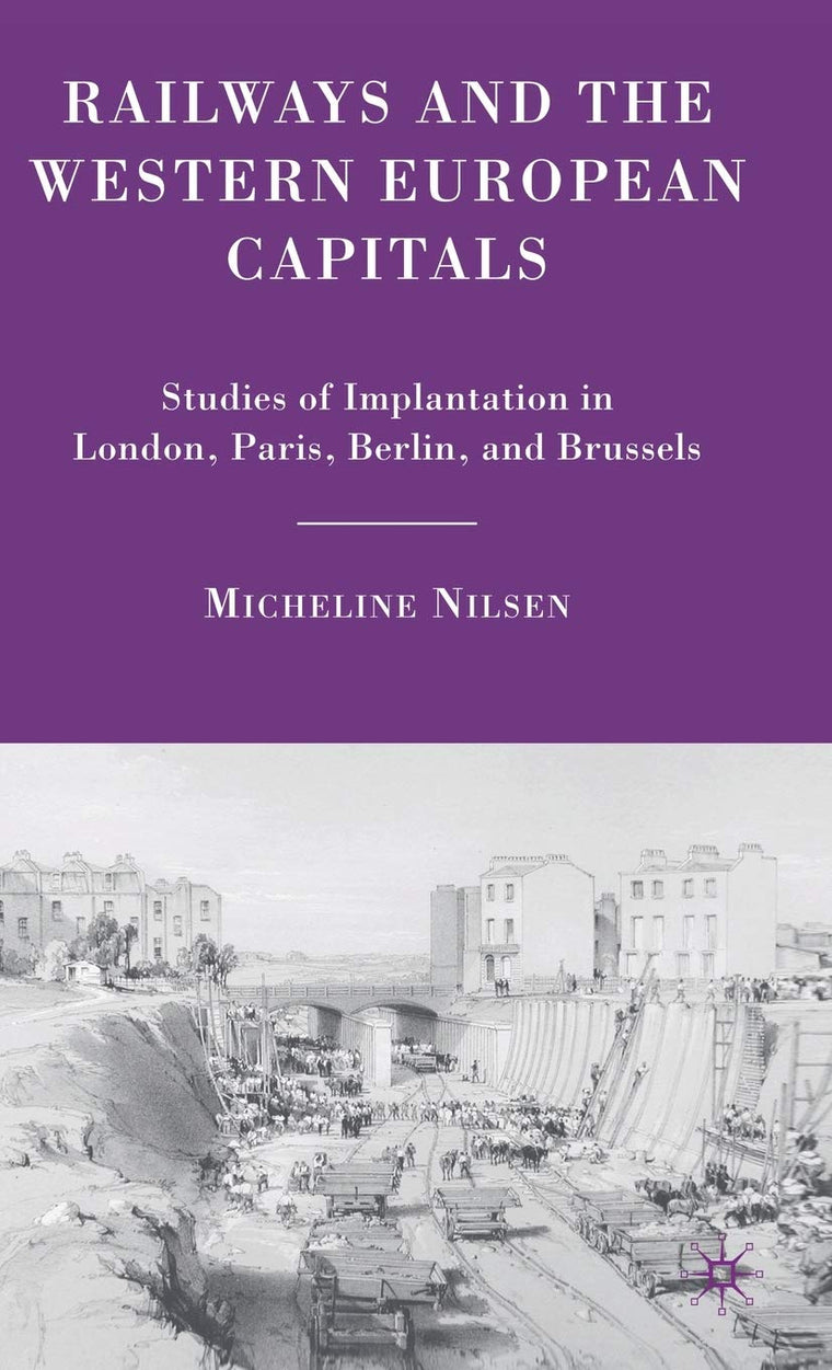 Railways and the Western European Capitals: Studies of Implantation in London, Paris, Berlin, and Brussels