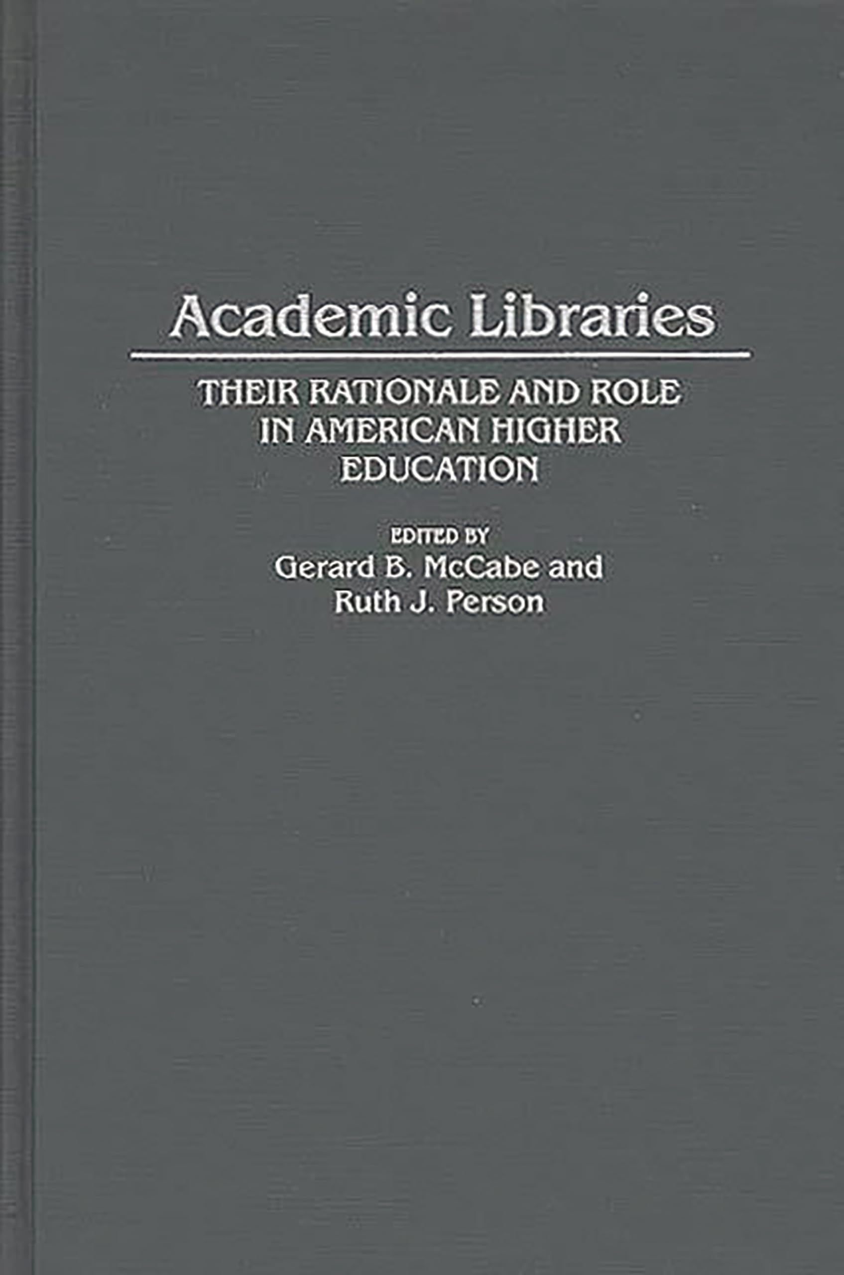 Academic Libraries: Their Rationale and Role in American Higher Education (Contributions in Librarianship and Information Science)