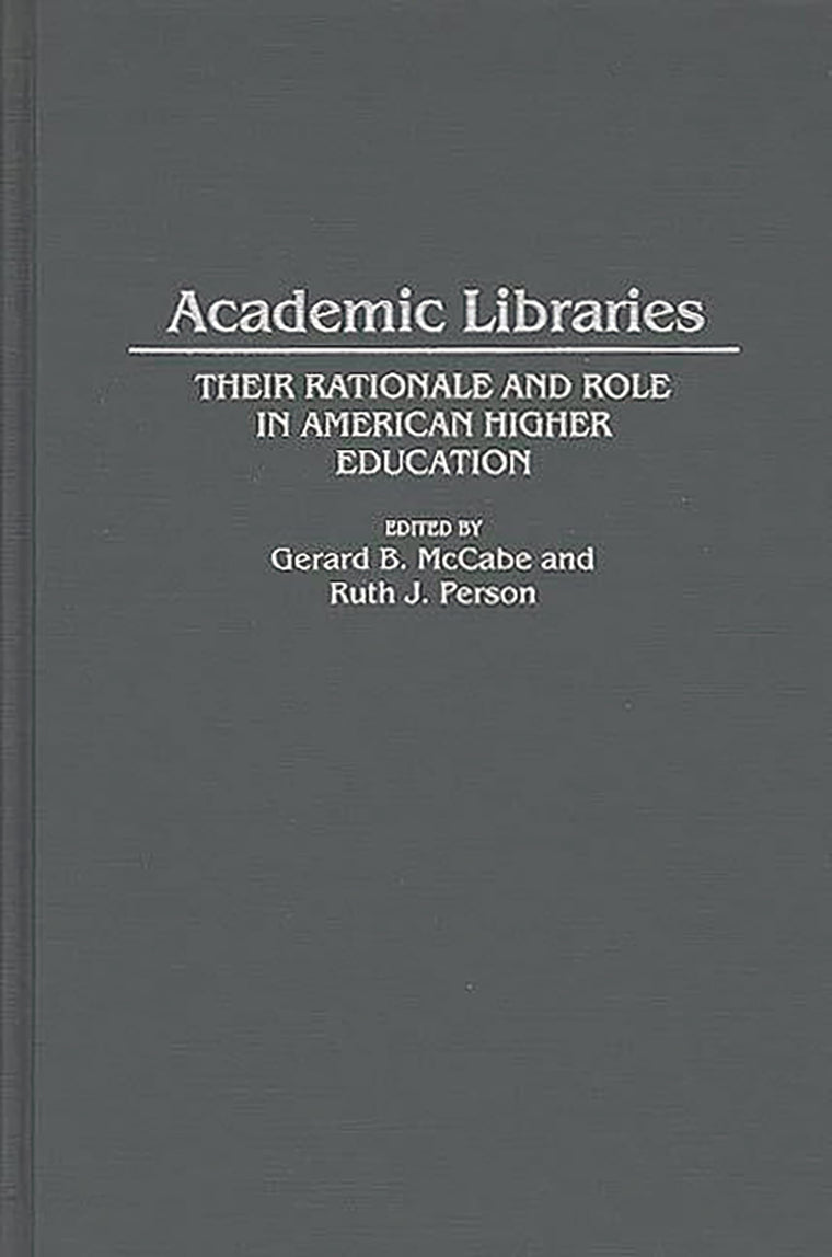 Academic Libraries: Their Rationale and Role in American Higher Education (Contributions in Librarianship and Information Science)