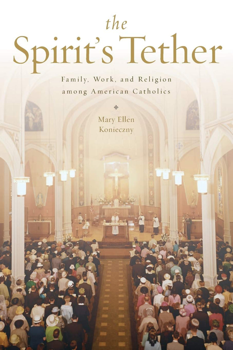 The Spirit's Tether: Family, Work, and Religion among American Catholics