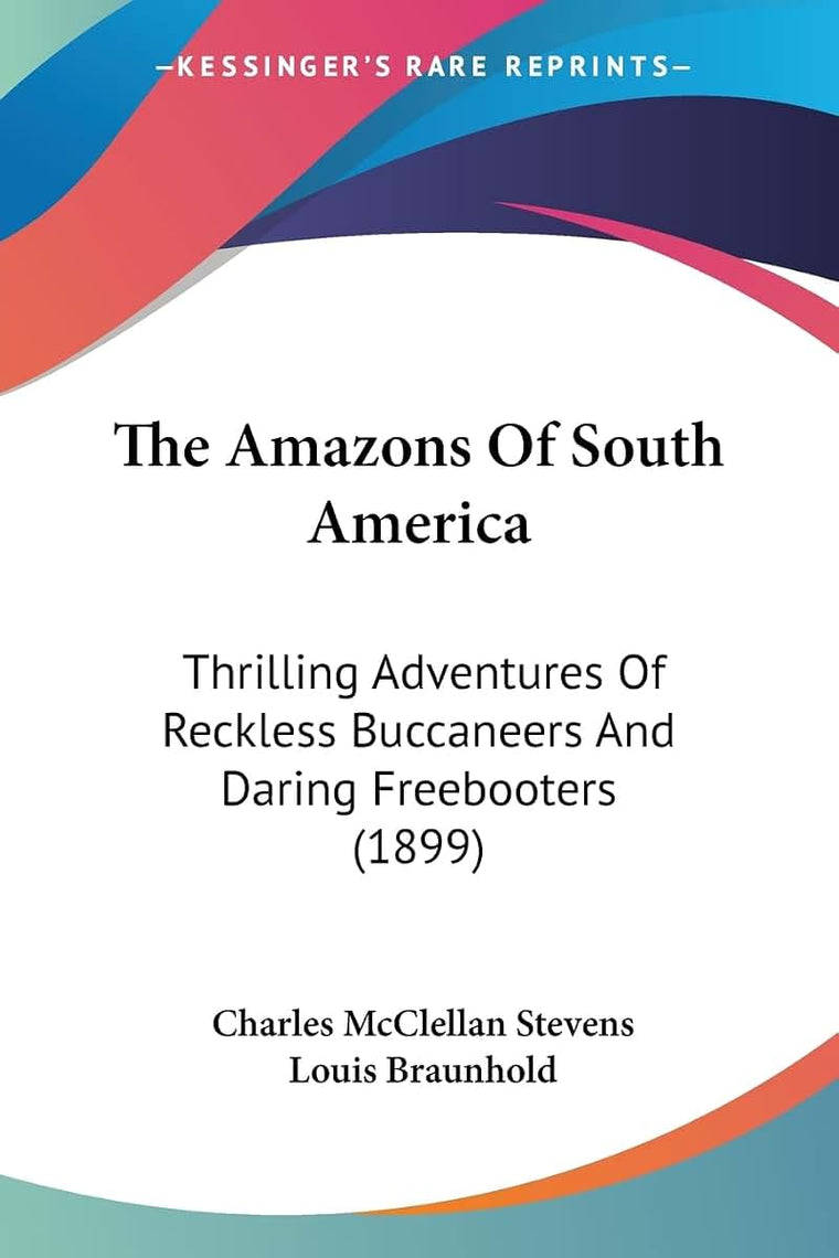 The Amazons Of South America: Thrilling Adventures Of Reckless Buccaneers And Daring Freebooters (1899)