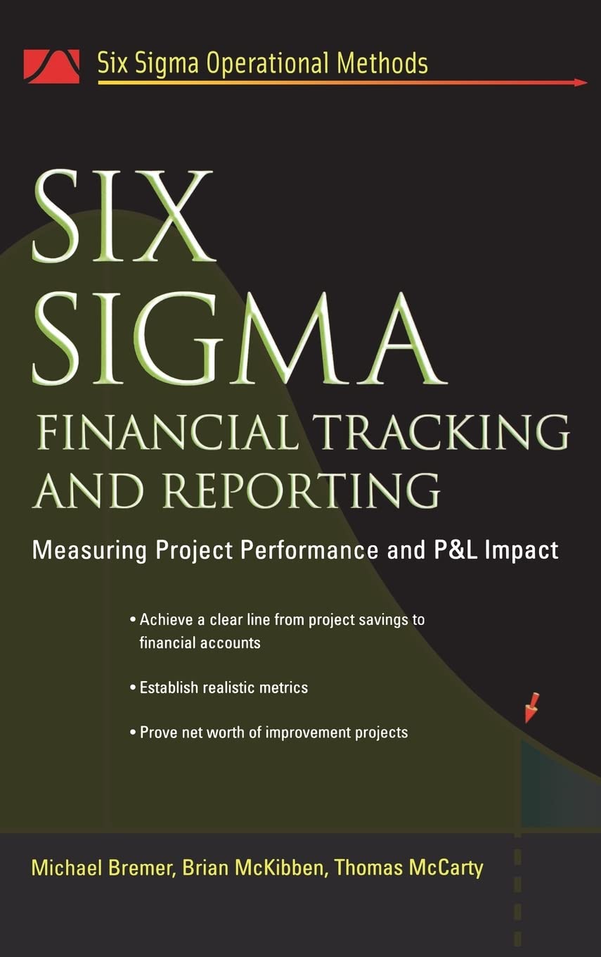 Six Sigma Financial Tracking and Reporting: Measuring Project Performance and P&L Impact (Six SIGMA Operational Methods)