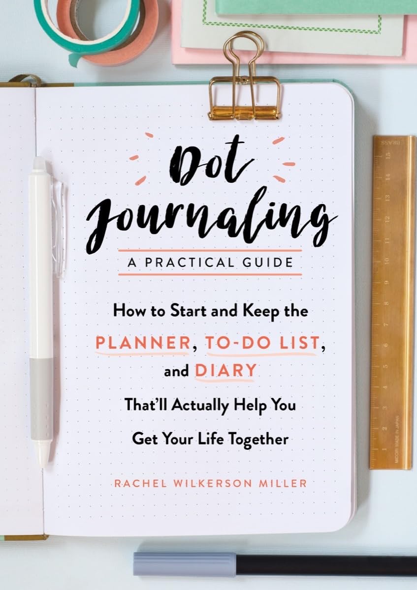 Dot Journaling-A Practical Guide: How to Start and Keep the Planner, To-Do List, and Diary Thatll Actually Help You Get Your Life Together
