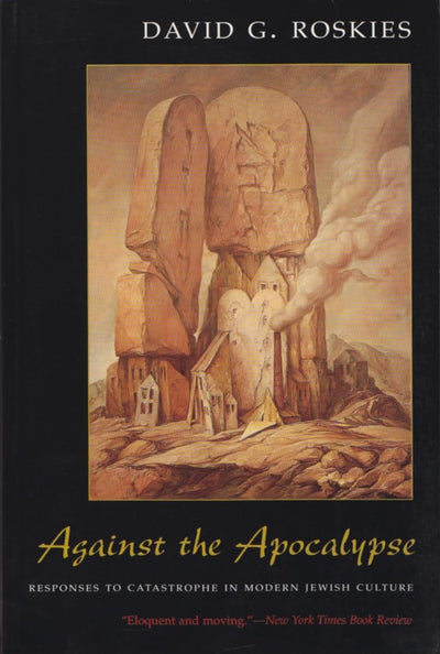 Against the Apocalypse: Responses to Catastrophe in Modern Jewish Culture (Judaic Traditions in Literature, Music, & Art (Paperback))