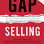 Gap Selling: Getting the Customer to Yes: How Problem-Centric Selling Increases Sales by Changing Everything You Know About Relationships, Overcoming Objections, Closing and Price