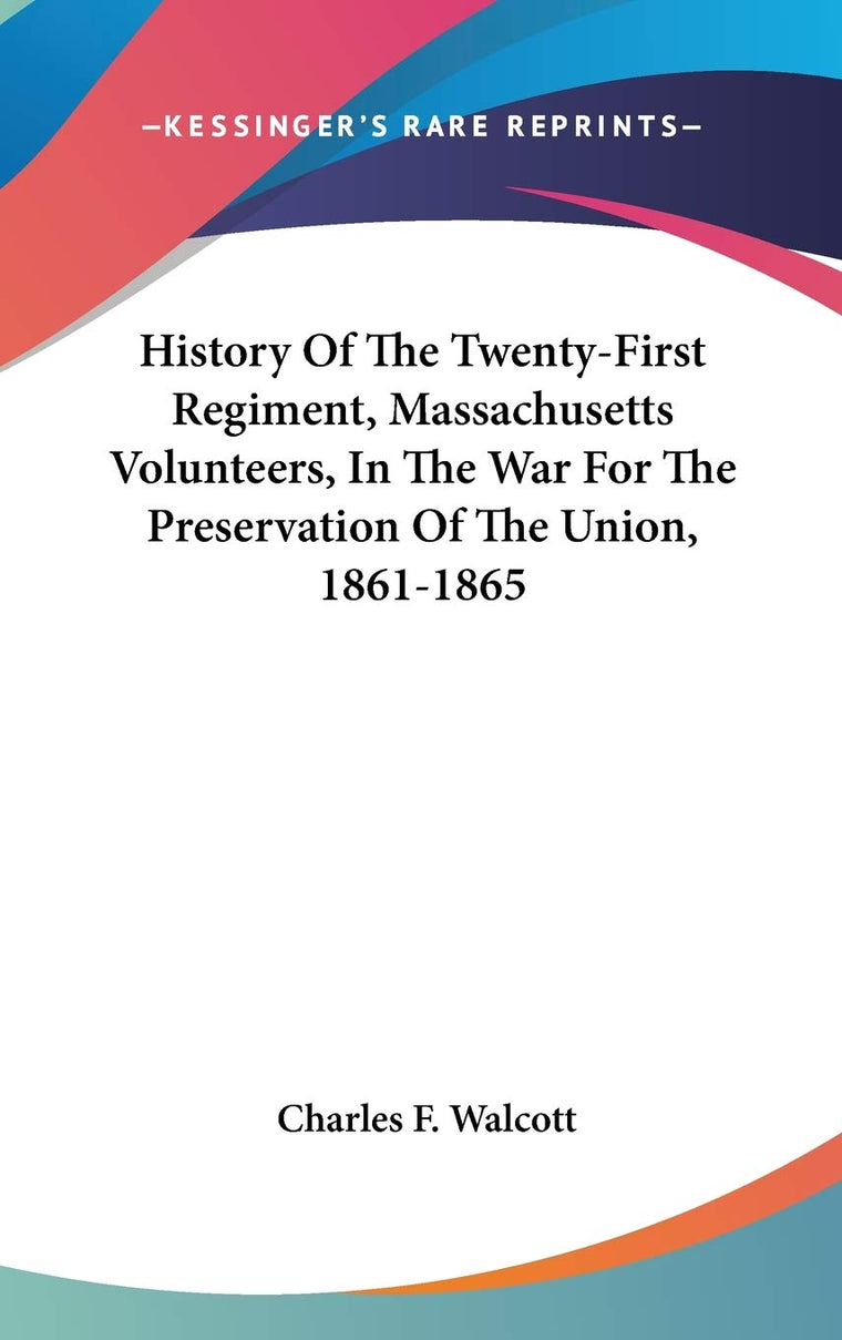 History Of The Twenty-First Regiment, Massachusetts Volunteers, In The War For The Preservation Of The Union, 1861-1865
