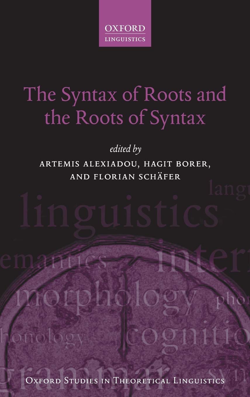 The Syntax of Roots and the Roots of Syntax (Oxford Studies in Theoretical Linguistics)