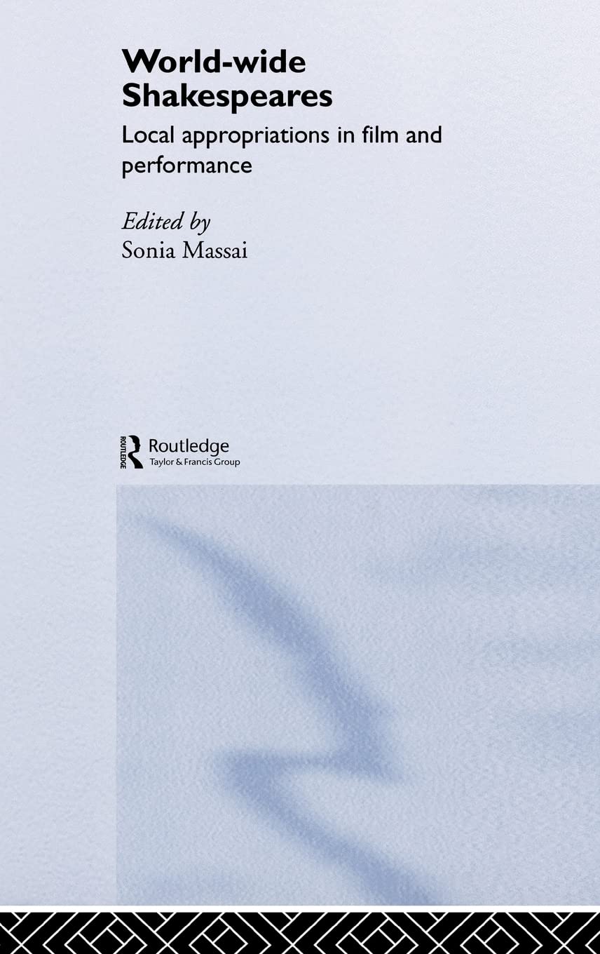 World-Wide Shakespeares: Local Appropriations in Film and Performance