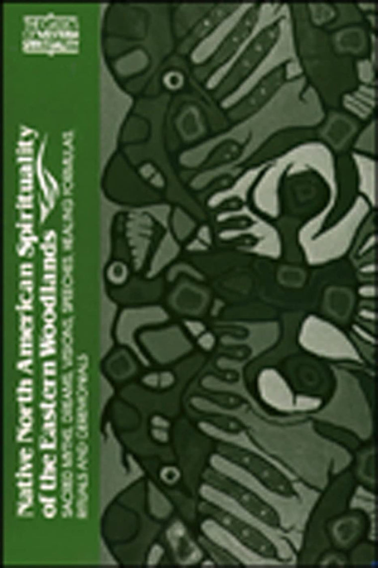 Native North American Spirituality of the Eastern Woodlands: Sacred Myths, Dreams, Visions, Speeches, Healing Formulas, Rituals and Ceremonials (Classics of Western Spirituality)
