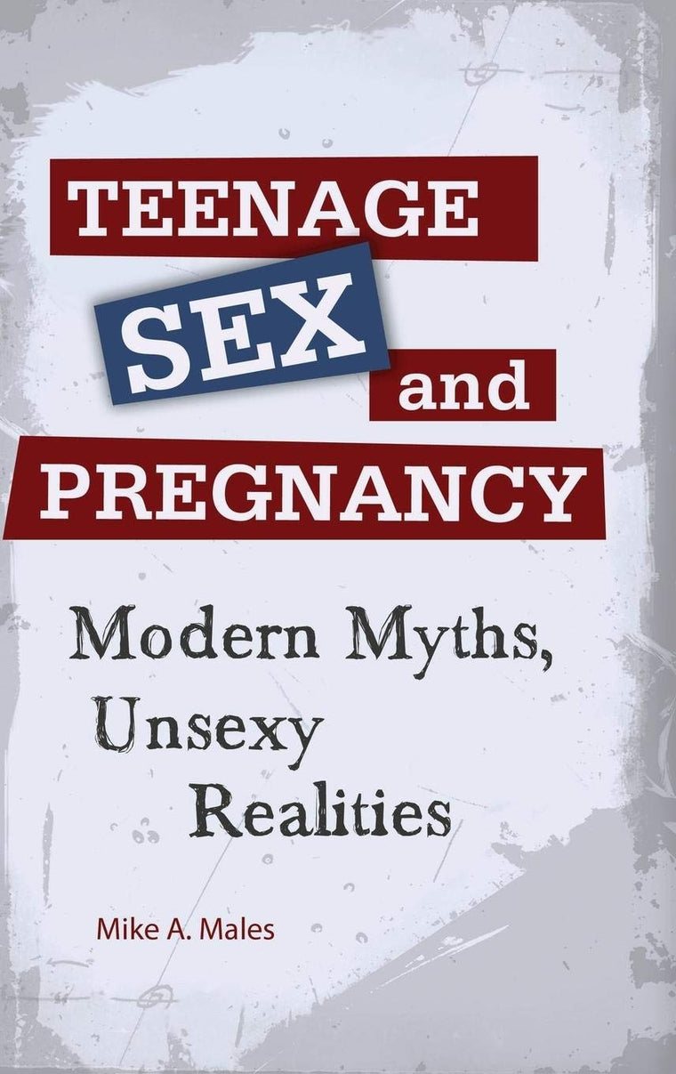 Teenage Sex and Pregnancy: Modern Myths, Unsexy Realities (Sex, Love, and Psychology)
