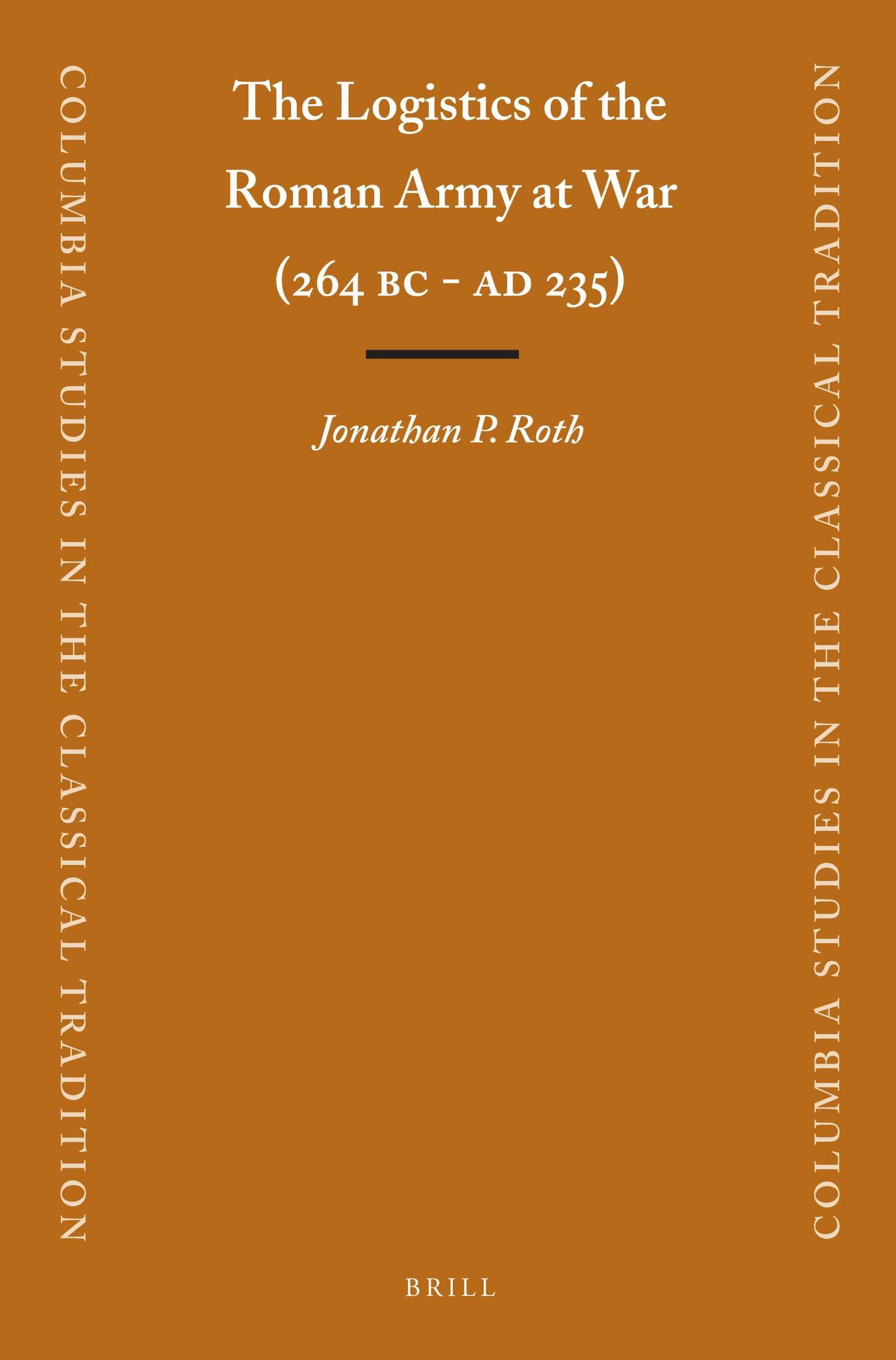 The Logistics of the Roman Army at War (264 B.C. - A.D .235) (Columbia Studies in the Classical Tradition, 23)