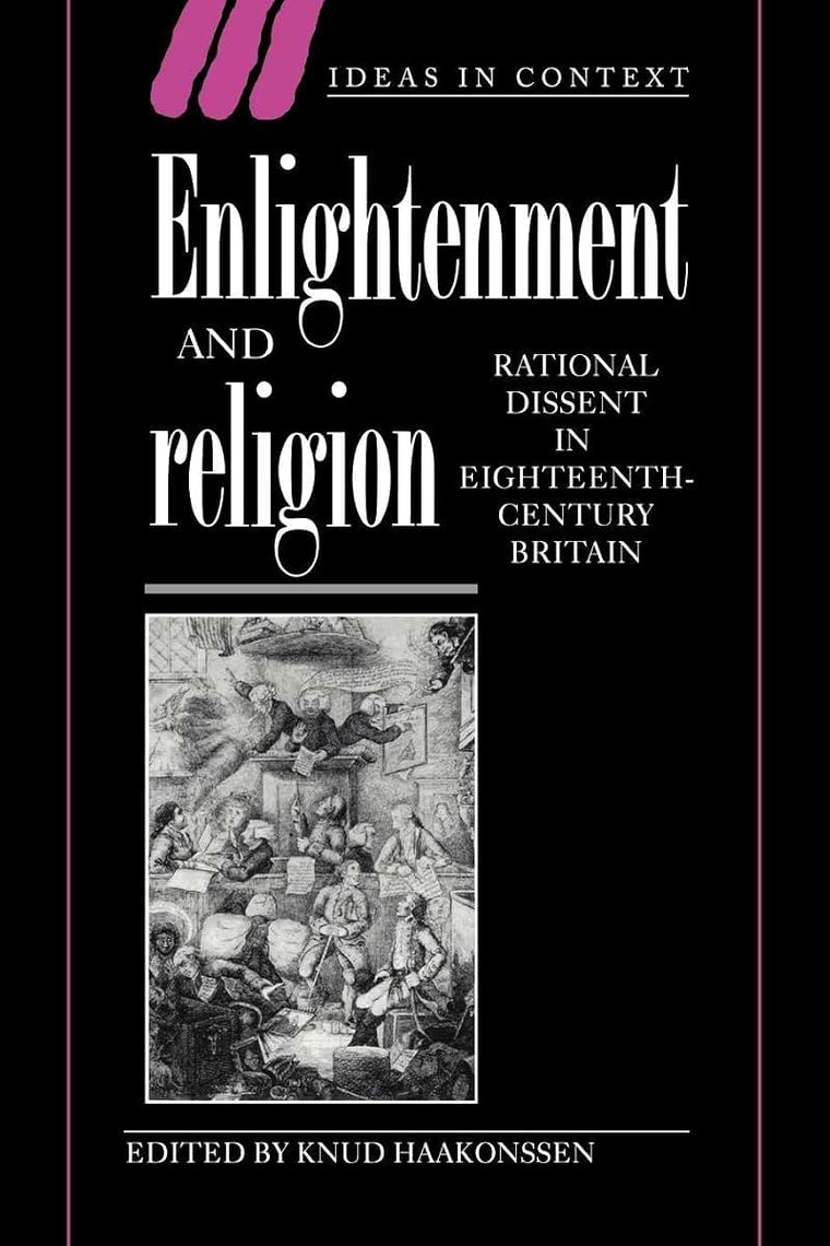 Enlightenment and Religion: Rational Dissent in Eighteenth-Century Britain (Ideas in Context, Series Number 41)