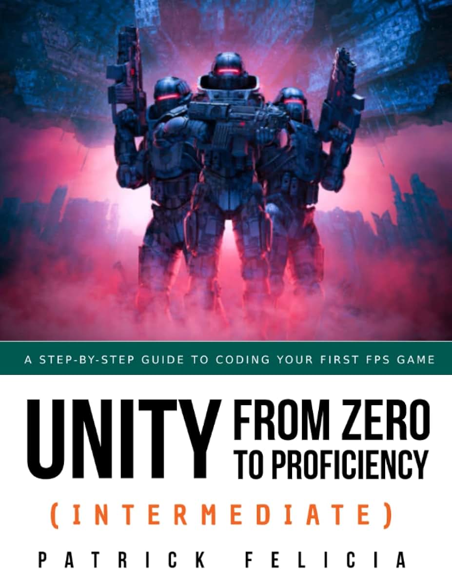 Unity from Zero to Proficiency (Intermediate): A step-by-step guide to coding your first FPS in C# with Unity. [Third Edition]